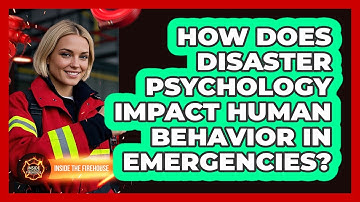 How Does Disaster Psychology Impact Human Behavior In Emergencies? - Inside the Firehouse