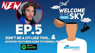 CFI's.. Don't Do This & Aviation YouTuber Going To Federal Prison | Welcome To The Sky Podcast Ep.5