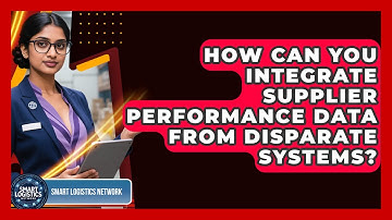 How Can You Integrate Supplier Performance Data From Disparate Systems? - Smart Logistics Network