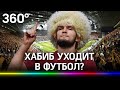 Хабиб Нурмагомедов уходит в футбол?