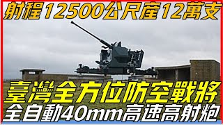 台灣超強全方位防空戰將全自動40mm高速高射砲丨射程高達125000公尺 產量高達12萬支丨堪稱高射砲界大哥大