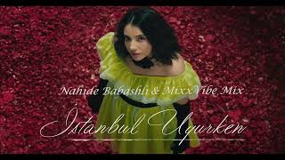 Nahide Babashlı - İstanbul Uyurken (MixxVibe Mix) Resimi