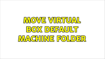 Move virtual box default machine folder