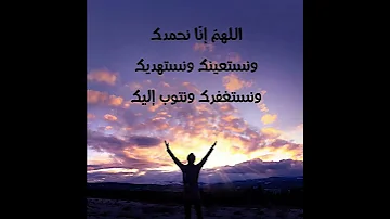 دعاء اللهم انا نحمدك ونستعينك ونستهديك ونستغفرك ونتوب اليك 