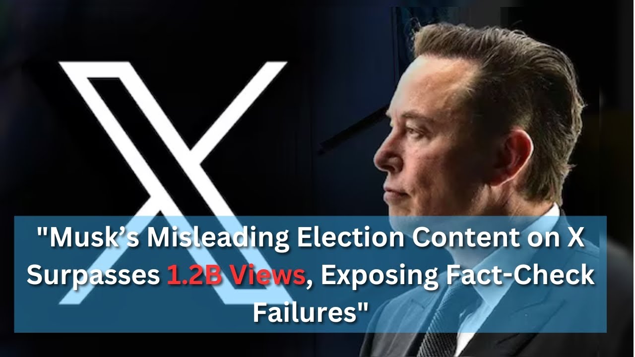 Elon Musk’s Election Lies Go Viral on Twitter with 1.2B Views, Unchecked by Platform’s Fact-Checking