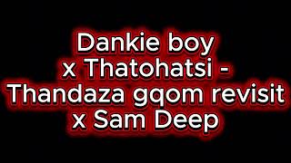 Dankie boy x thatohatsi x Sam deep - Thanda x Distruction Boyz