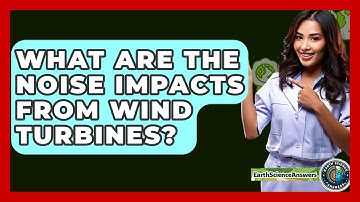What Are The Noise Impacts From Wind Turbines? - Earth Science Answers