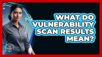 What Do Vulnerability Scan Results Mean?