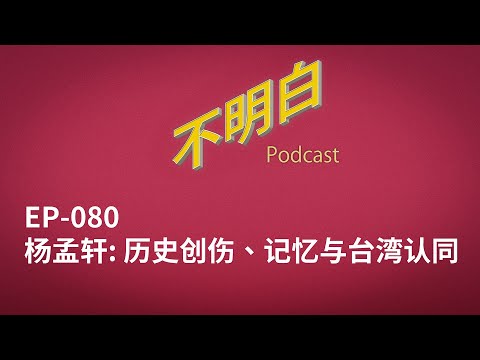 EP-080 杨孟轩：历史创伤、记忆与台湾认同