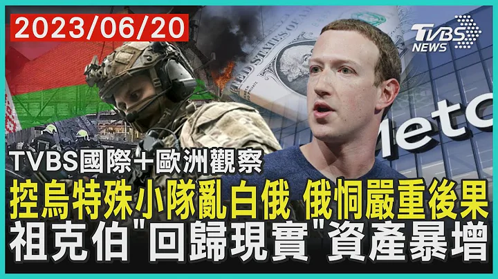 【歐洲觀察】控烏特殊小隊亂白俄 俄恫嚴重後果  祖克柏「回歸現實」資產暴增｜TVBS新聞 2023.06.20 @TVBSNEWS01 - 天天要聞