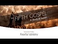 Fearful Idolatry | Session Three | The Fifth Gospel