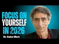 Focus on Yourself in 2026 | Dr. Gabor Maté Inspired Motivation for Self-Worth & Emotional Healing