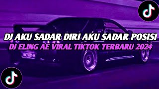 DJ AKU SADAR DIRI AKU SADAR POSISI || DJ ELING AE VIRAL TIKTOK TERBARU 2024