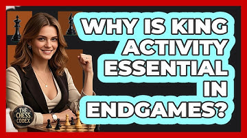 Why Is King Activity Essential In Endgames?