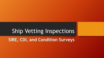 Ship Vetting Inspections - SIRE, CDI, and Condition Surveys
