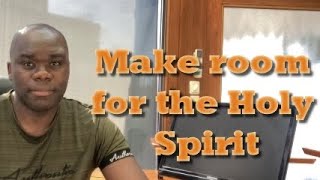 Make a room for the Holy Spirit to stay.
