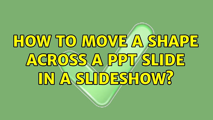 How to move a shape across a ppt slide in a slideshow? (2 Solutions!!)