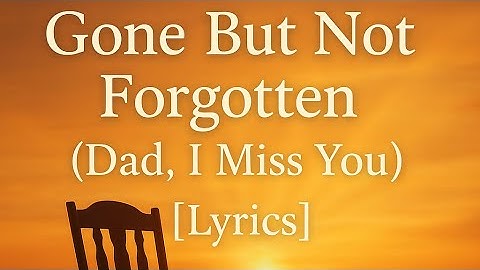 Gone But Not Forgotten – Dad, I Miss You (Original Lyrics Video)