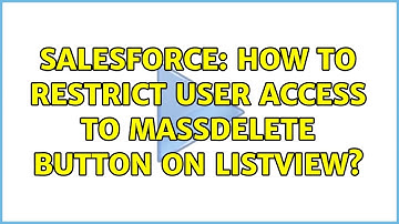 Salesforce: How to restrict user access to massdelete button on listview? (3 Solutions!!)