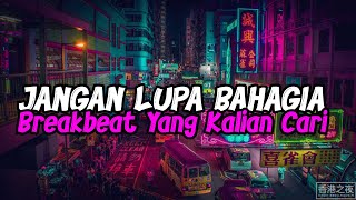 DJ JANGAN LUPA BAHAGIA BREAKBEAT DJ TIK TOK TERBARU 2023