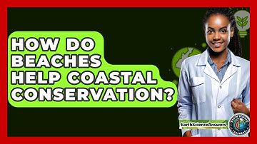 How Do Beaches Help Coastal Conservation? - Earth Science Answers