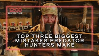 Top Three Biggest Mistakes Predator Hunters Make | TPH 12 Minute Talks