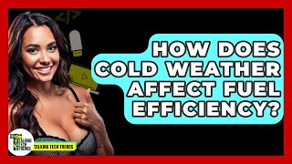 How Does Cold Weather Affect Fuel Efficiency? - Talking Tech Trends