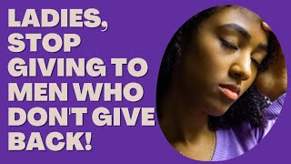 #RELATIONSHIPS: Why Do You Keep Giving to Men Who Don&#39;t Give Back?