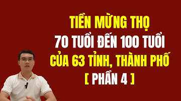 Tiền mừng thọ 70 tuổi đến 100 tuổi của 63 tỉnh thành phố |Phần 4