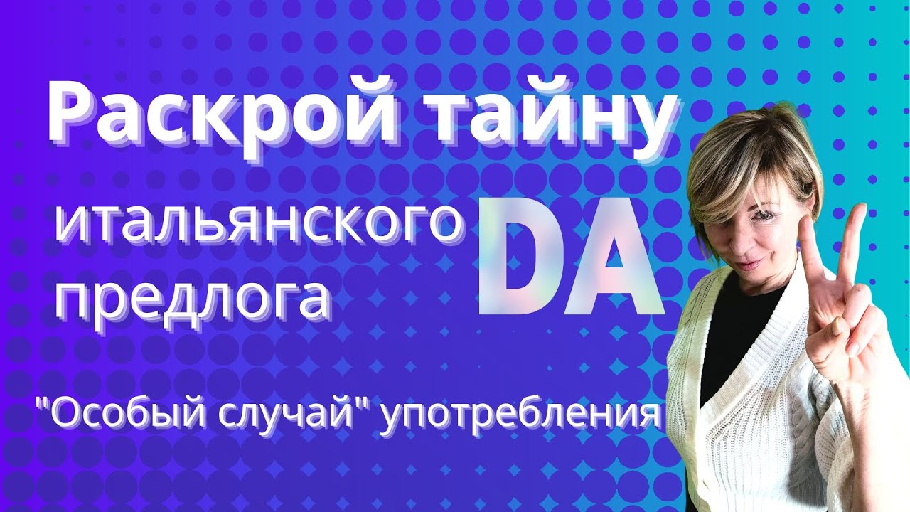 РАСКРОЙ ТАЙНУ итальянского предлога DA. "Особый случай" употребления ...