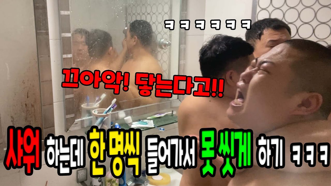 샤워 하는데 한명씩 들어가서 못씻게 해보기ㅋㅋㅋ