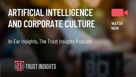{PODCAST} In-Ear Insights: Artificial Intelligence and Corporate Culture
