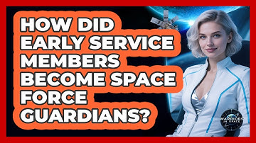 How Did Early Service Members Become Space Force Guardians? - Warriors In Space