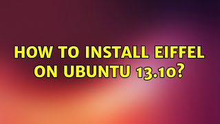 How to install eiffel on ubuntu 13.10