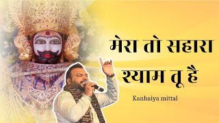 mera to sahara shyam tu hai / Kanhaiya mittal/#bhajan #shyambhakti#kanhaiyamittal