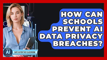 How Can Schools Prevent AI Data Privacy Breaches? - Safe AI for The Classroom