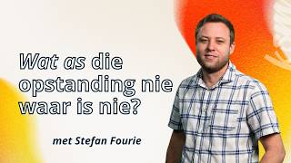 KSM Erediens I 10 Mei. I Wat as die opstanding nie waar is nie? (Stefan Fourie)