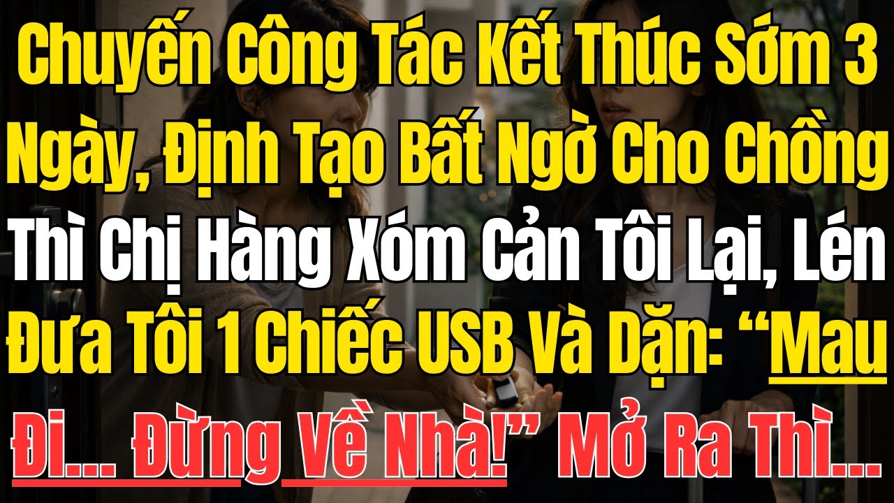 Chuyến Công Tác Kết Thúc Sớm 3 Ngày, Định Tạo Bất Ngờ Cho Chồng Thì Chị Hàng Xóm Cản Tôi Lại, Lén...