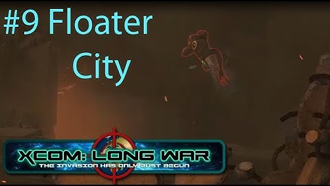 Xcom Long War I/I - Reddit vs Aliens Episode 9 - Floater City