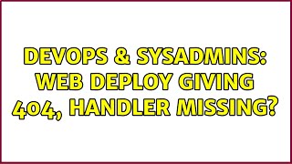 DevOps & SysAdmins: Web Deploy giving 404, handler missing? Net Worth
