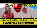 Notcias do flamengo hoje 31052024  edio 1 manh