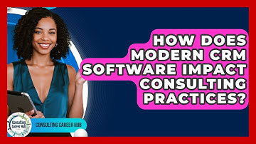 How Does Modern CRM Software Impact Consulting Practices? - Consulting Career Hub