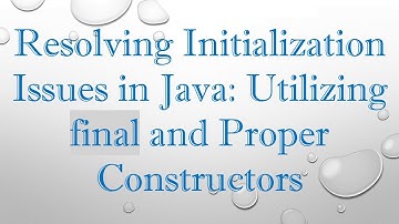 Resolving Initialization Issues in Java: Utilizing final and Proper Constructors