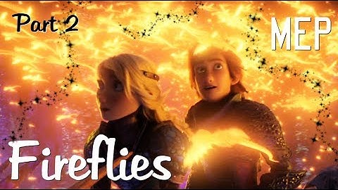 ●FIREFLIES || MEP || PART 2 || FOR ME || HTTYD●