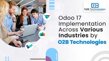 Odoo 17 Implementation Across Various Industries by O2B Technologies