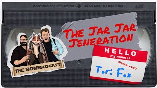 The Jar Jar Jeneration ft: Tori Fox | The Bombadcast