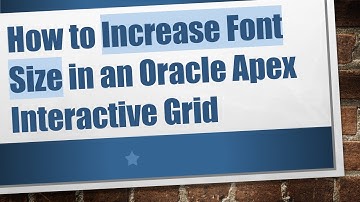 How to Increase Font Size in an Oracle Apex Interactive Grid