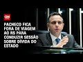 Pacheco fica fora de viagem ao rs para conduzir sesso sobre dvida do estado  live cnn