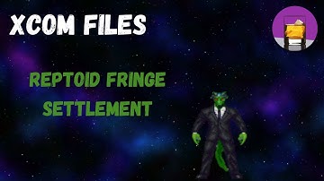 XCOM FILES | Reptoid Fringe Settlement