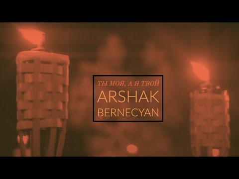 Arshak Bernecyan - Ты моя, а я твой